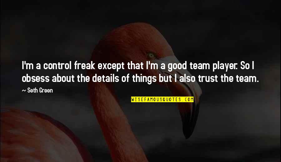 Green Team Quotes By Seth Green: I'm a control freak except that I'm a