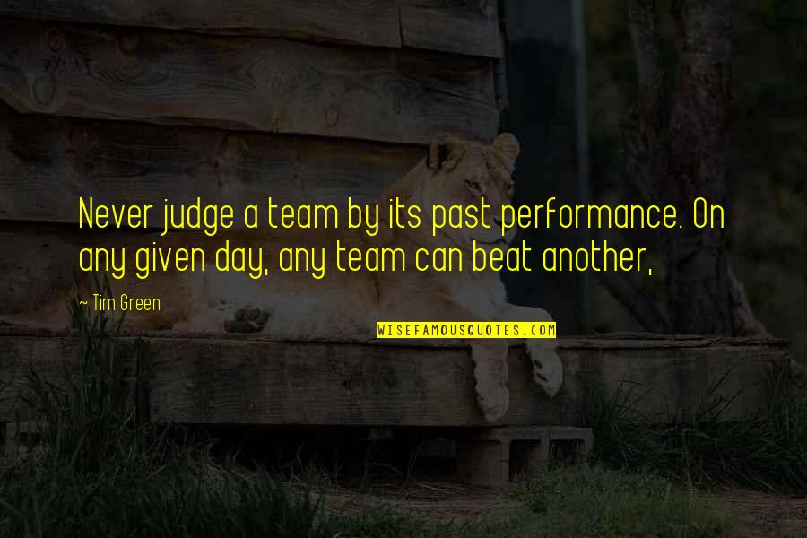 Green Team Quotes By Tim Green: Never judge a team by its past performance.