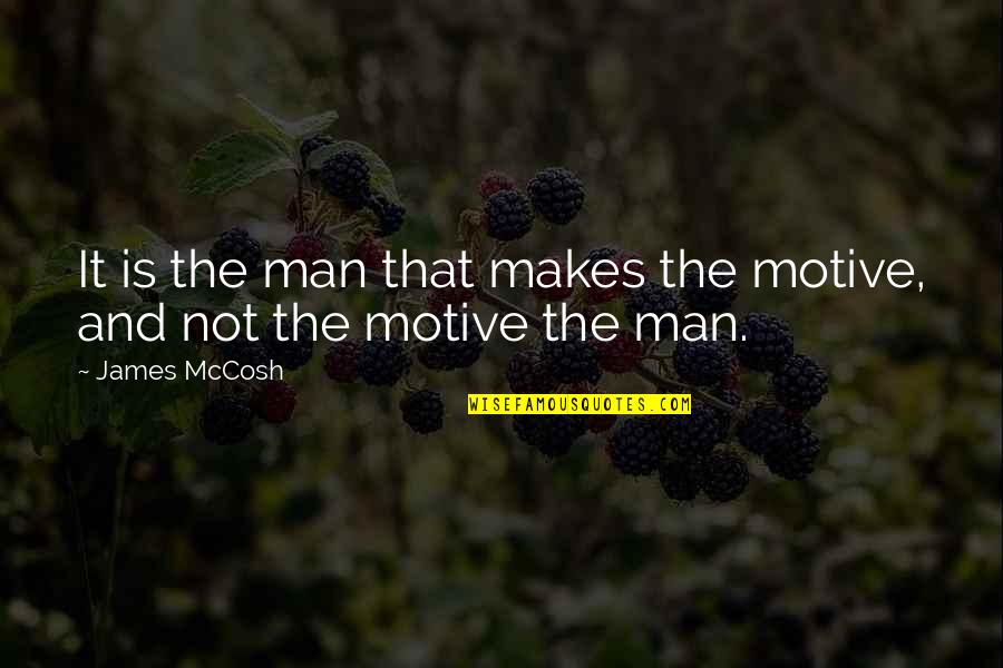 Green Technology Quotes By James McCosh: It is the man that makes the motive,