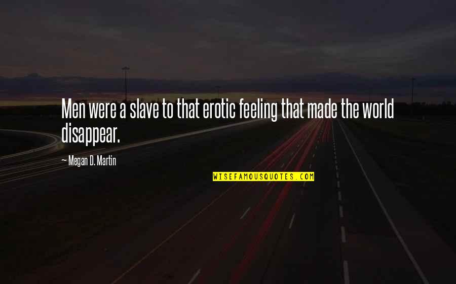 Green Technology Quotes By Megan D. Martin: Men were a slave to that erotic feeling Green Technology Quotes By Megan D. Martin: Men were a slave to that erotic feeling