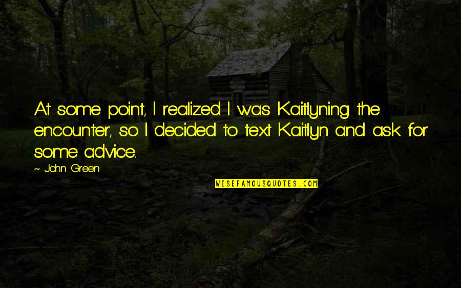 Green Text Quotes By John Green: At some point, I realized I was Kaitlyning