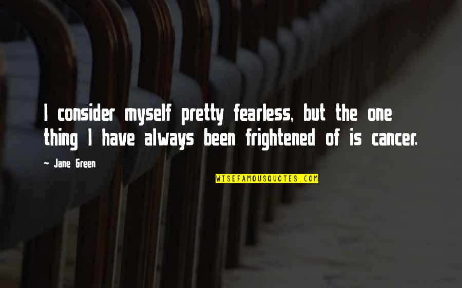 Green Thing Quotes By Jane Green: I consider myself pretty fearless, but the one