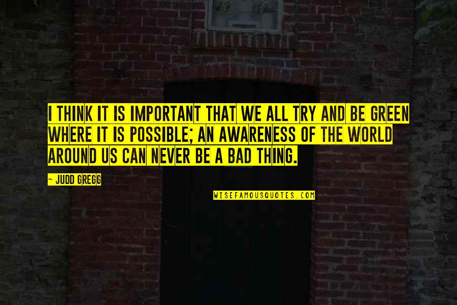 Green Thing Quotes By Judd Gregg: I think it is important that we all