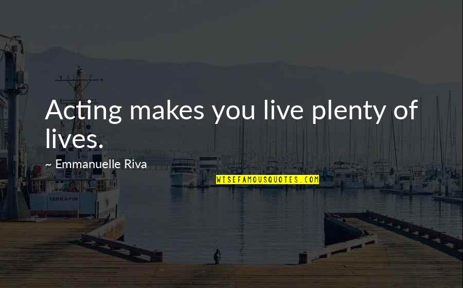 Green Thumbs Quotes By Emmanuelle Riva: Acting makes you live plenty of lives.