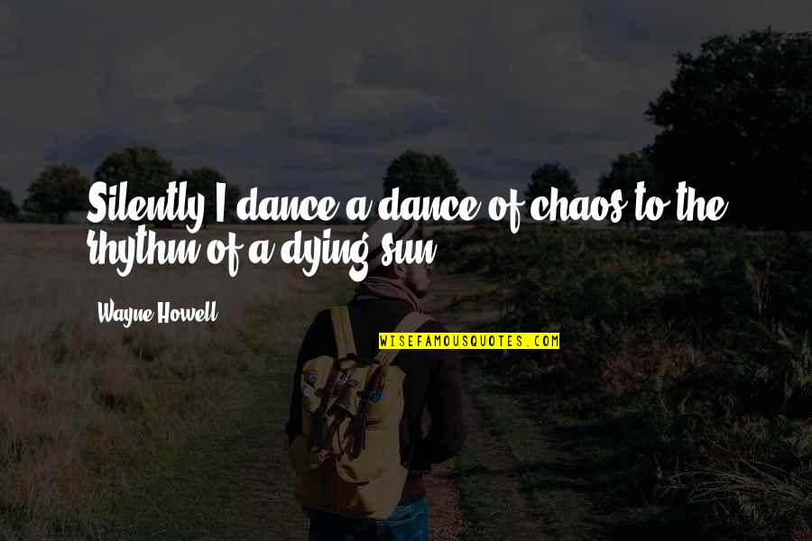 Green Thumbs Quotes By Wayne Howell: Silently I dance a dance of chaos to Green Thumbs Quotes By Wayne Howell: Silently I dance a dance of chaos to