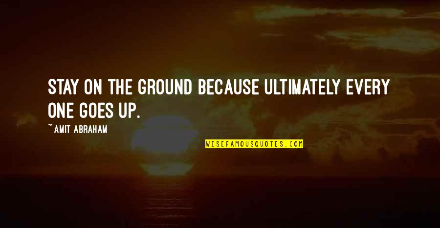 Green Tip Quotes By Amit Abraham: Stay on the ground because ultimately every one