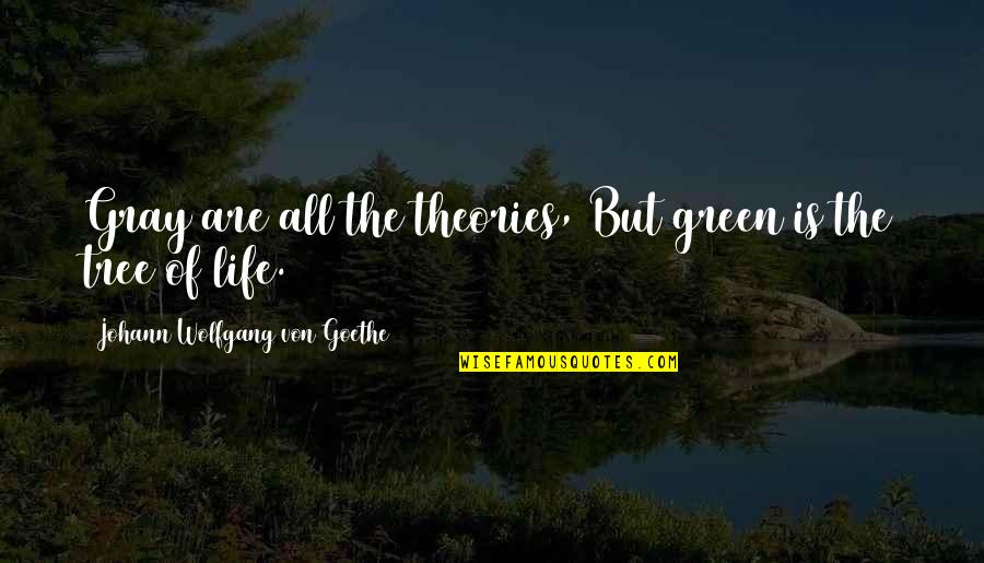 Green Tree Quotes By Johann Wolfgang Von Goethe: Gray are all the theories, But green is
