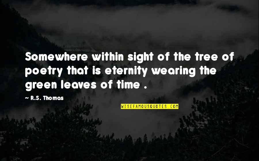 Green Tree Quotes By R.S. Thomas: Somewhere within sight of the tree of poetry