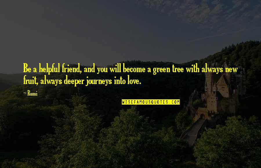Green Tree Quotes By Rumi: Be a helpful friend, and you will become