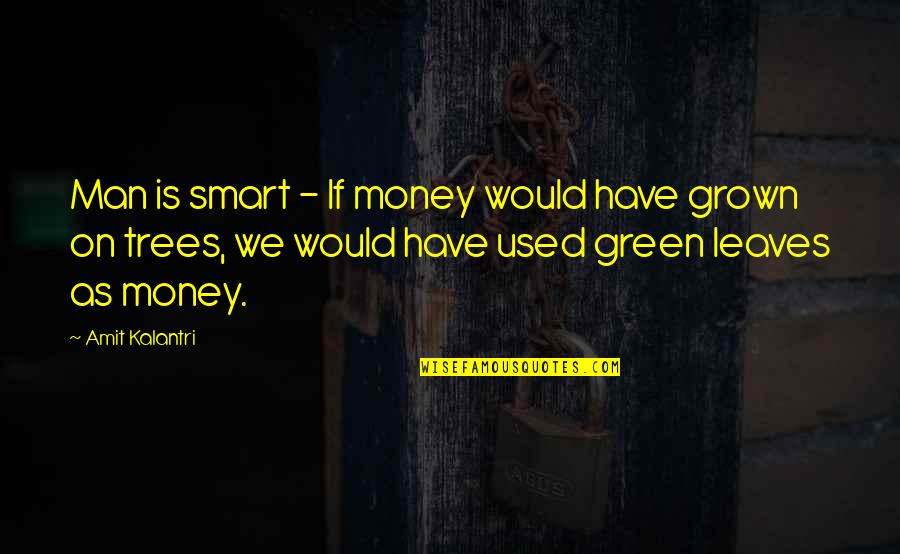 Green Trees Quotes By Amit Kalantri: Man is smart - If money would have