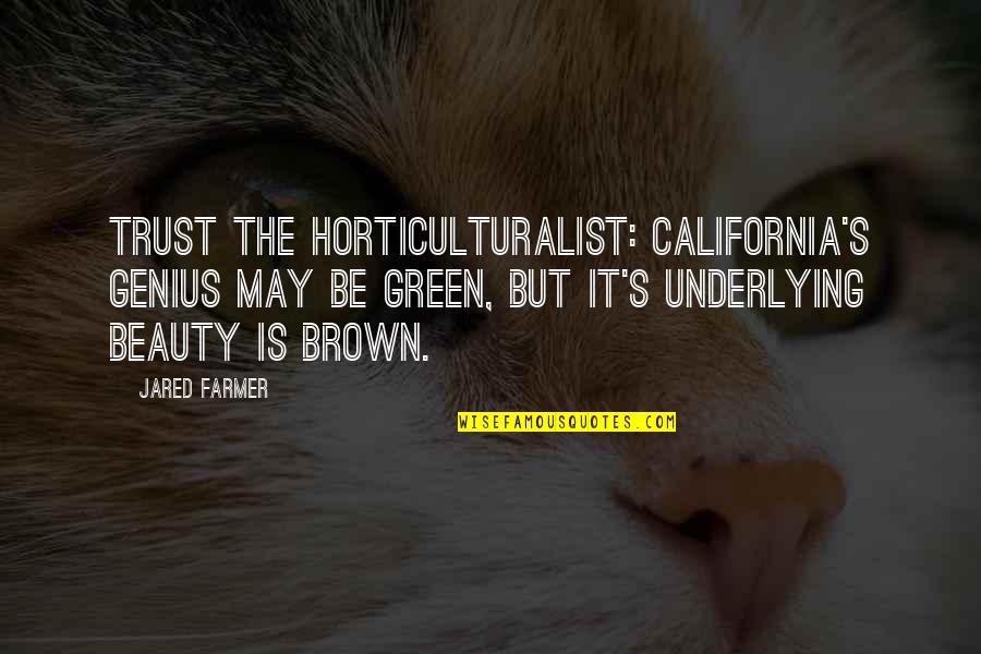 Green Trees Quotes By Jared Farmer: Trust the horticulturalist: California's genius may be green,