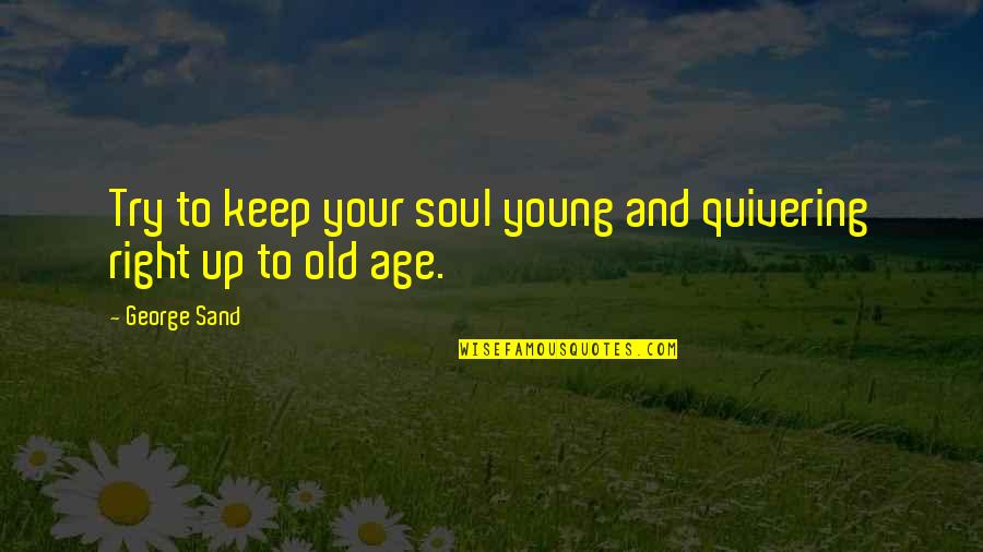 Green Tunnel Quotes By George Sand: Try to keep your soul young and quivering