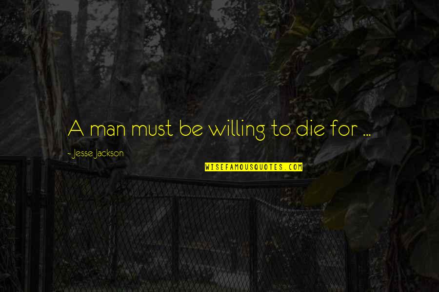 Green Tunnel Quotes By Jesse Jackson: A man must be willing to die for Green Tunnel Quotes By Jesse Jackson: A man must be willing to die for