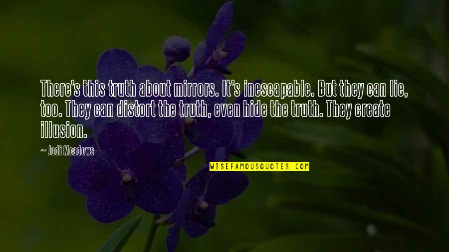Green Tunnel Quotes By Jodi Meadows: There's this truth about mirrors. It's inescapable. But Green Tunnel Quotes By Jodi Meadows: There's this truth about mirrors. It's inescapable. But