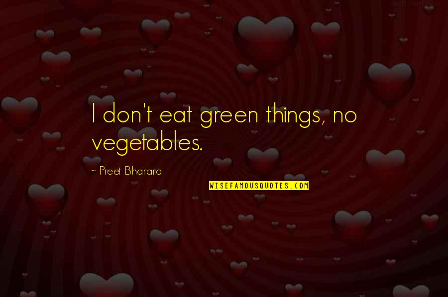 Green Vegetables Quotes By Preet Bharara: I don't eat green things, no vegetables.