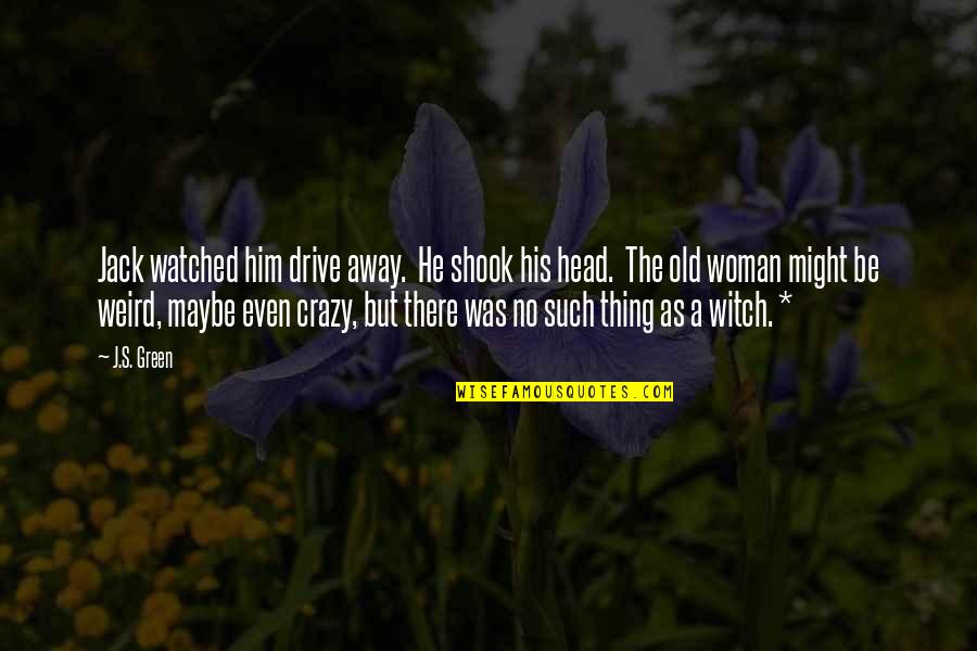 Green Witch Quotes By J.S. Green: Jack watched him drive away. He shook his Green Witch Quotes By J.S. Green: Jack watched him drive away. He shook his
