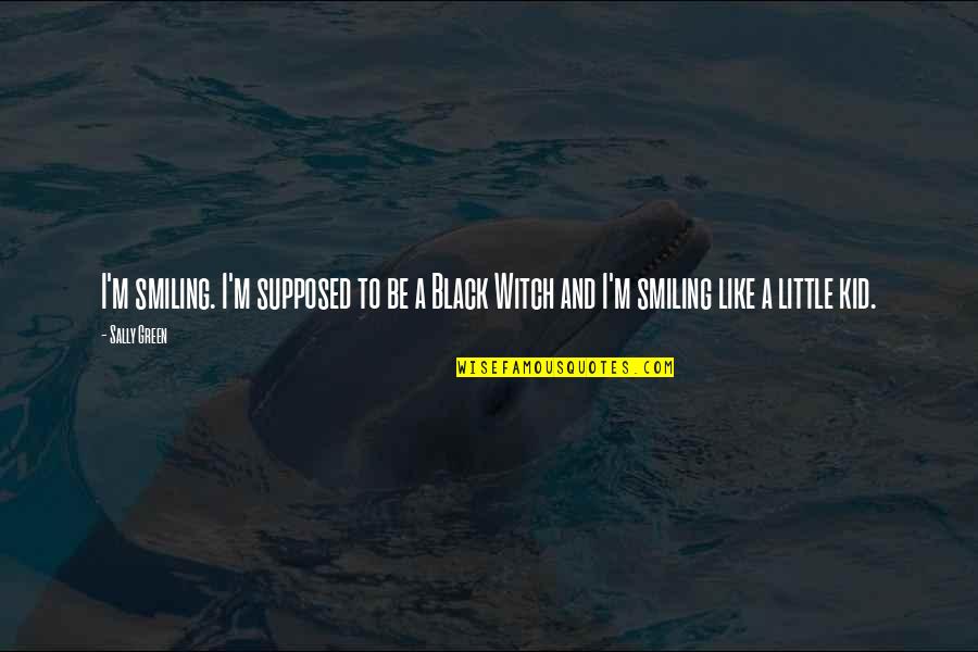 Green Witch Quotes By Sally Green: I'm smiling. I'm supposed to be a Black