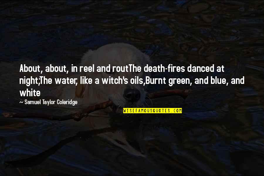 Green Witch Quotes By Samuel Taylor Coleridge: About, about, in reel and routThe death-fires danced Green Witch Quotes By Samuel Taylor Coleridge: About, about, in reel and routThe death-fires danced