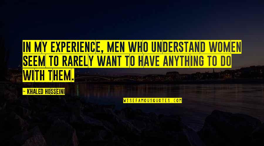 Green Woods Quotes By Khaled Hosseini: In my experience, men who understand women seem