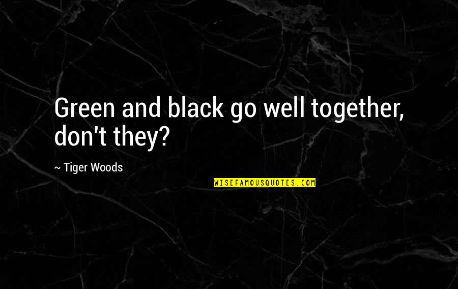 Green Woods Quotes By Tiger Woods: Green and black go well together, don't they?