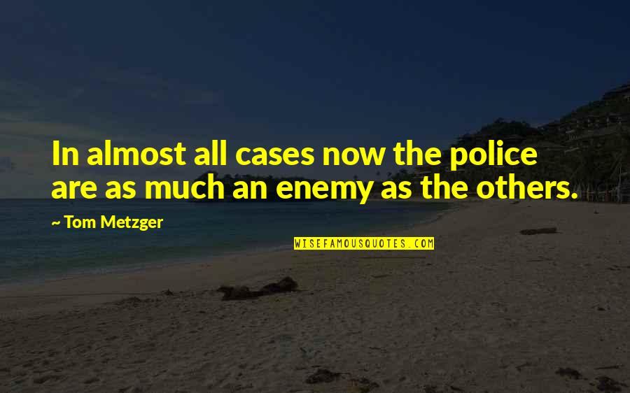 Green Yellow Quotes By Tom Metzger: In almost all cases now the police are