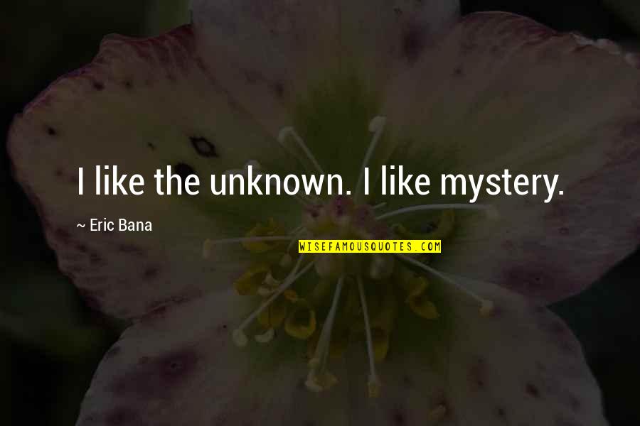 Greenall Gin Quotes By Eric Bana: I like the unknown. I like mystery.