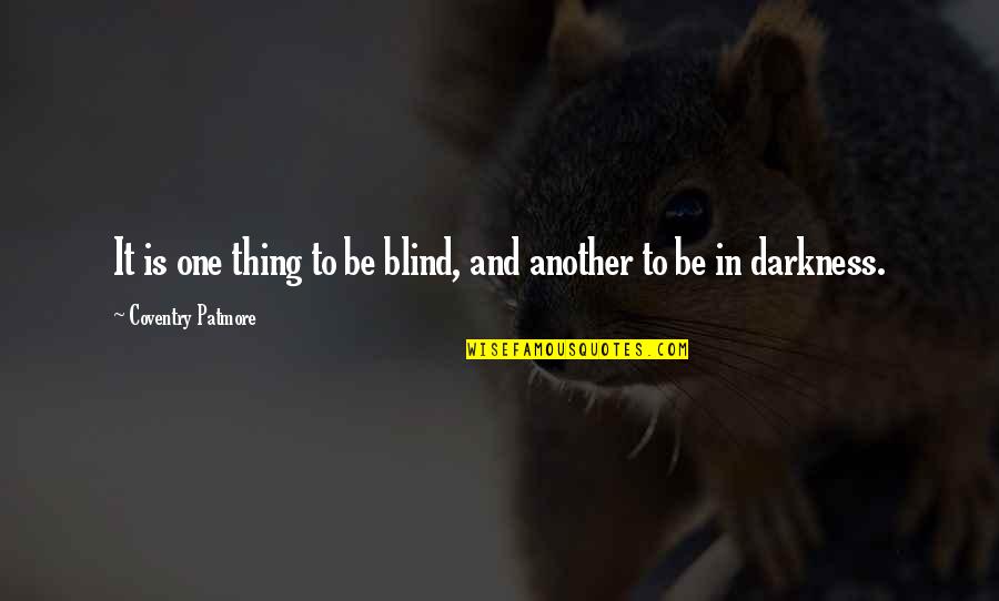 Greenawalts Nursery Quotes By Coventry Patmore: It is one thing to be blind, and Greenawalts Nursery Quotes By Coventry Patmore: It is one thing to be blind, and