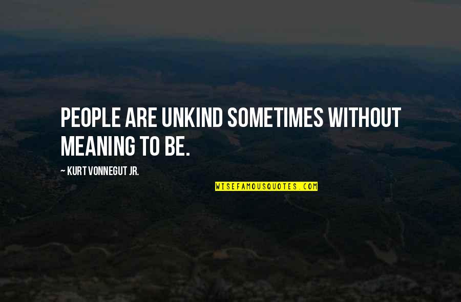 Greenawalts Nursery Quotes By Kurt Vonnegut Jr.: People are unkind sometimes without meaning to be. Greenawalts Nursery Quotes By Kurt Vonnegut Jr.: People are unkind sometimes without meaning to be.
