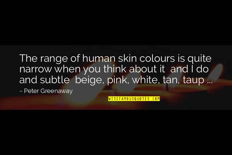 Greenaway Peter Quotes By Peter Greenaway: The range of human skin colours is quite Greenaway Peter Quotes By Peter Greenaway: The range of human skin colours is quite