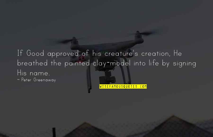 Greenaway Peter Quotes By Peter Greenaway: If Good approved of his creature's creation, He Greenaway Peter Quotes By Peter Greenaway: If Good approved of his creature's creation, He