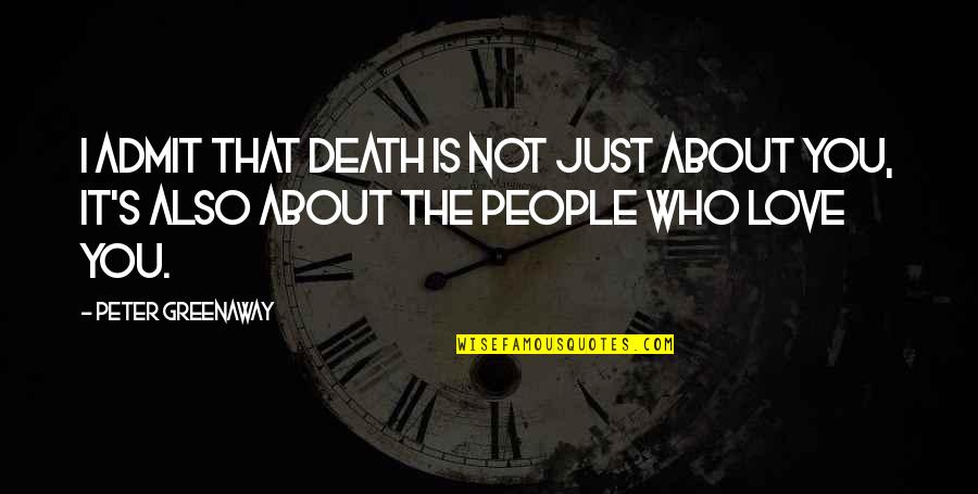 Greenaway Peter Quotes By Peter Greenaway: I admit that death is not just about Greenaway Peter Quotes By Peter Greenaway: I admit that death is not just about