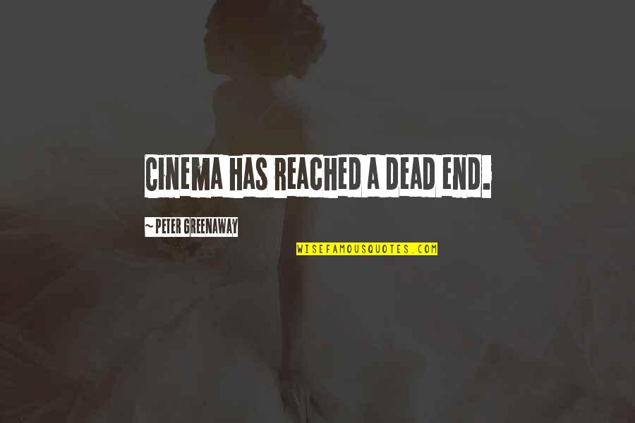 Greenaway Peter Quotes By Peter Greenaway: Cinema has reached a dead end. Greenaway Peter Quotes By Peter Greenaway: Cinema has reached a dead end.