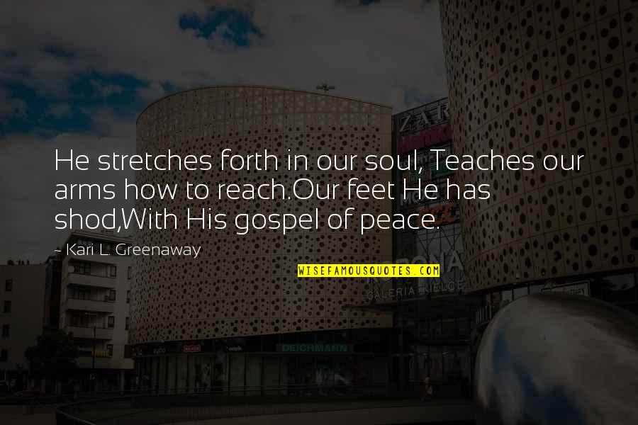 Greenaway's Quotes By Kari L. Greenaway: He stretches forth in our soul, Teaches our