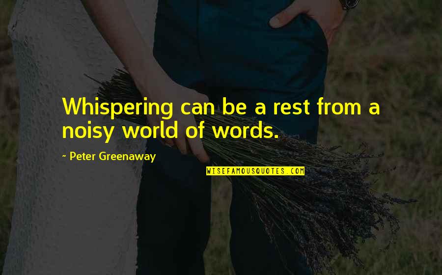 Greenaway's Quotes By Peter Greenaway: Whispering can be a rest from a noisy