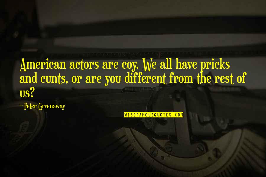 Greenaway's Quotes By Peter Greenaway: American actors are coy. We all have pricks