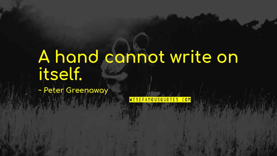 Greenaway's Quotes By Peter Greenaway: A hand cannot write on itself.