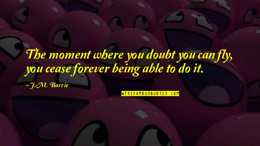 Greenbacks For Sale Quotes By J.M. Barrie: The moment where you doubt you can fly,