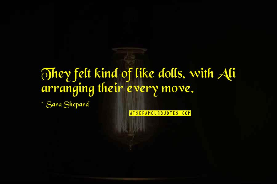 Greenbaum Furniture Quotes By Sara Shepard: They felt kind of like dolls, with Ali
