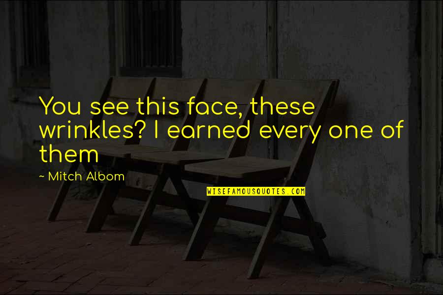 Greenbaums Pharmacy Quotes By Mitch Albom: You see this face, these wrinkles? I earned