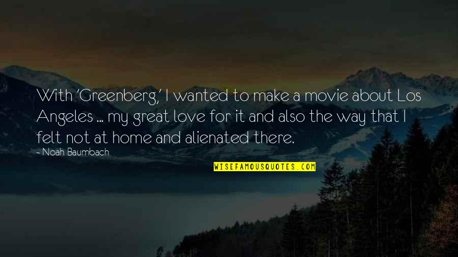 Greenberg Movie Quotes By Noah Baumbach: With 'Greenberg,' I wanted to make a movie