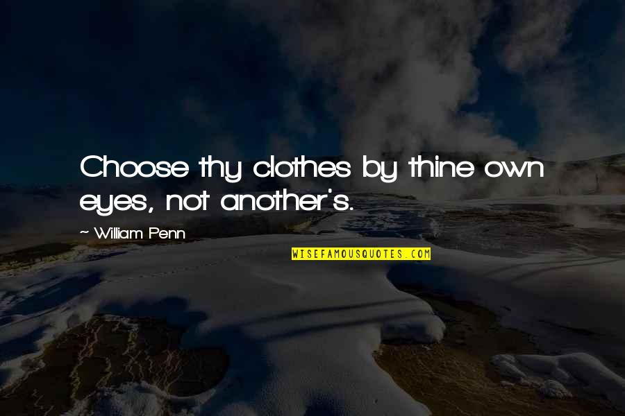 Greenberger Matthew Quotes By William Penn: Choose thy clothes by thine own eyes, not Greenberger Matthew Quotes By William Penn: Choose thy clothes by thine own eyes, not