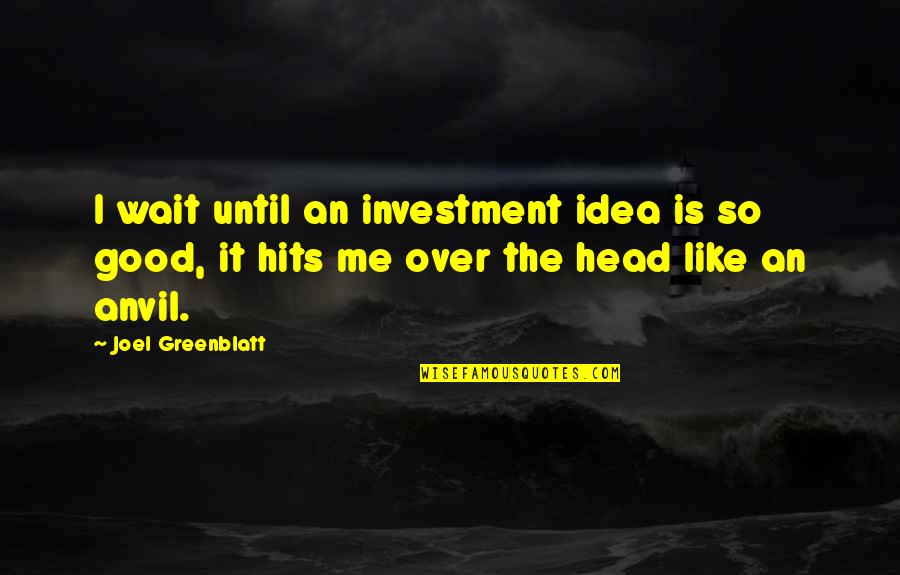 Greenblatt Quotes By Joel Greenblatt: I wait until an investment idea is so