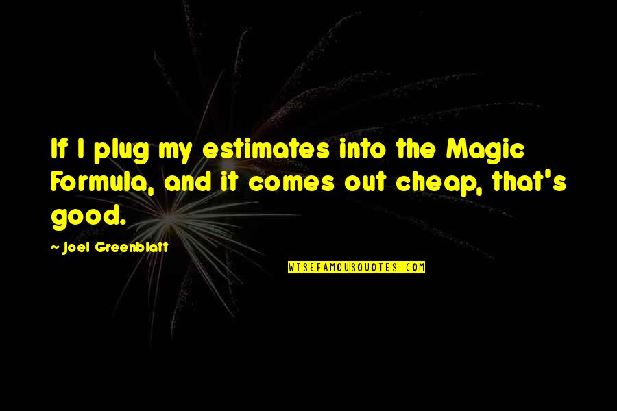 Greenblatt Quotes By Joel Greenblatt: If I plug my estimates into the Magic