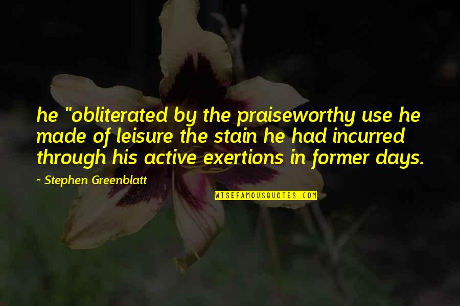 Greenblatt Quotes By Stephen Greenblatt: he "obliterated by the praiseworthy use he made