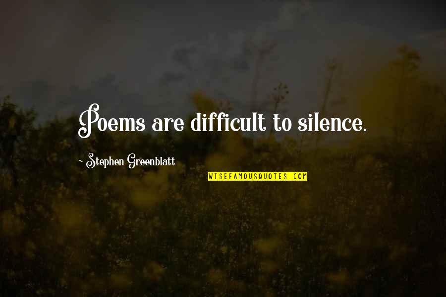 Greenblatt Quotes By Stephen Greenblatt: Poems are difficult to silence.