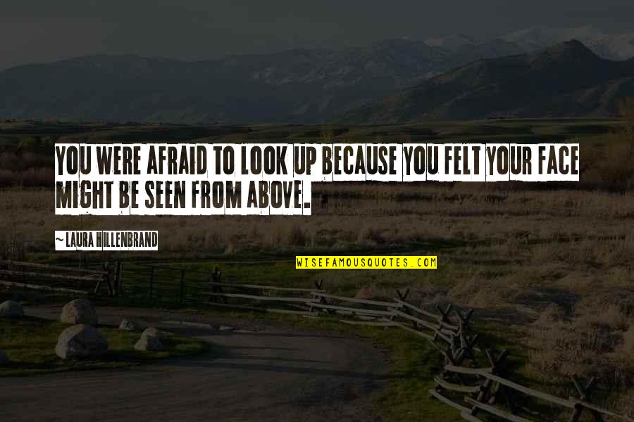 Greenblatts Liquor Quotes By Laura Hillenbrand: You were afraid to look up because you Greenblatts Liquor Quotes By Laura Hillenbrand: You were afraid to look up because you