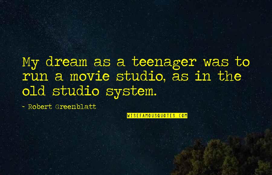 Greenblatt's Quotes By Robert Greenblatt: My dream as a teenager was to run