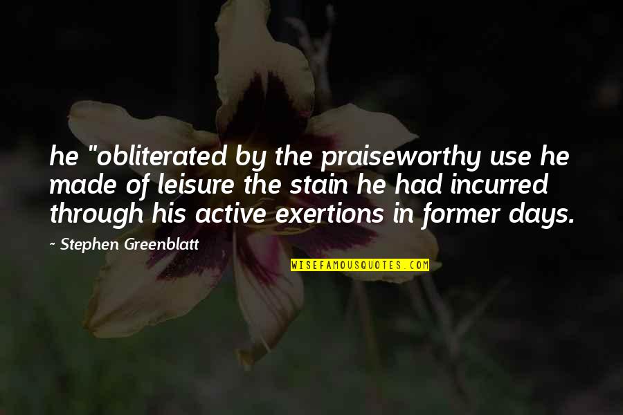 Greenblatt's Quotes By Stephen Greenblatt: he "obliterated by the praiseworthy use he made