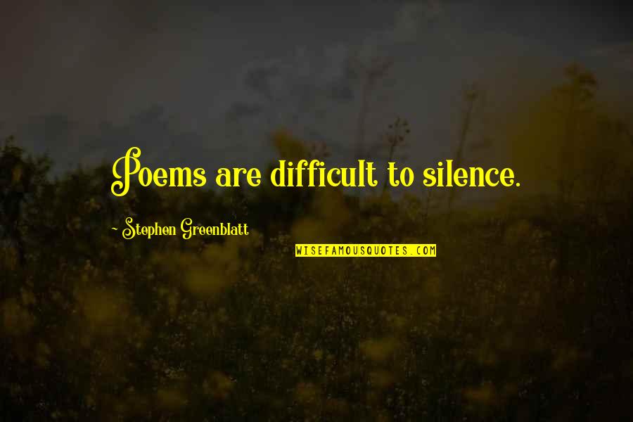 Greenblatt's Quotes By Stephen Greenblatt: Poems are difficult to silence.