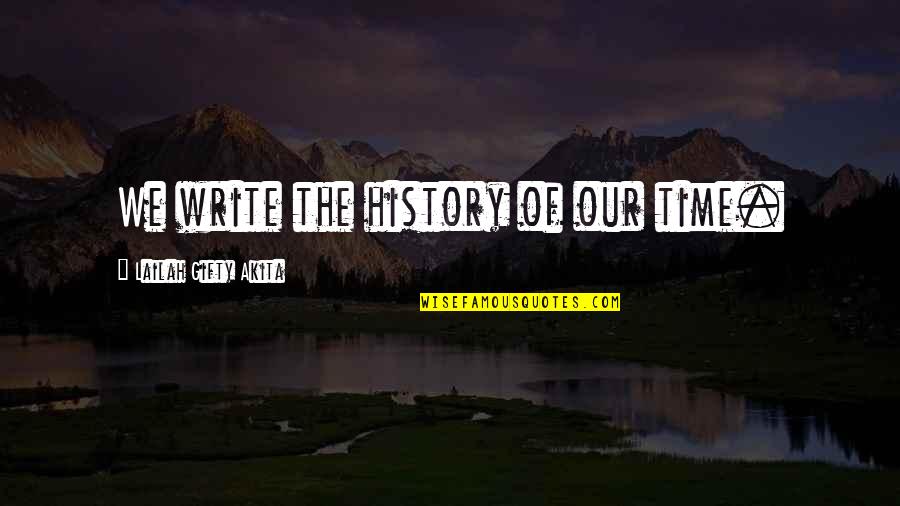 Greenbourne Nursery Quotes By Lailah Gifty Akita: We write the history of our time.